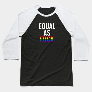 Equal As Fuck - LGBT Rainbow Pride Ally Baseball T-Shirt